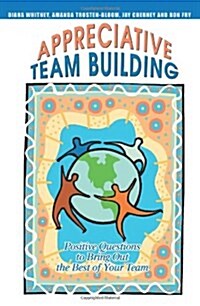 Appreciative Team Building: Positive Questions to Bring Out the Best of Your Team (Paperback)