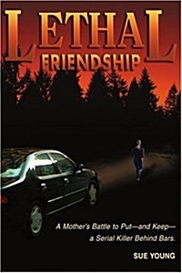 Lethal Friendship: A Mothers Battle to Put--And Keep--A Serial Killer Behind Bars (Paperback)