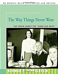 The Way Things Never Were: The Truth about the Good Old Days (Paperback)
