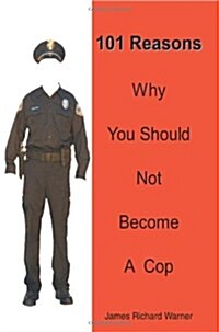 101 Reasons Why You Should Not Become a Cop (Paperback)