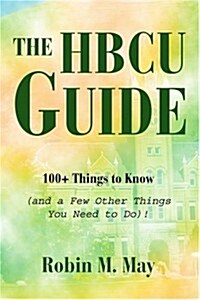 The Hbcu Guide: 100+ Things to Know (and a Few Other Things You Need to Do)! (Paperback)