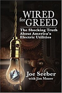 Wired for Greed: The Shocking Truth about Americas Electric Utilities (Paperback)