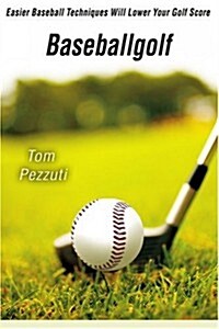 Baseballgolf: Easier Baseball Techniques Will Lower Your Golf Score (Paperback)