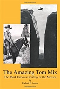 The Amazing Tom Mix: The Most Famous Cowboy of the Movies (Paperback)