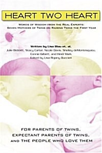 Heart Two Heart: Words of Wisdom from the Real Experts: Seven Mothers of Twins on Raising Twins the First Year (Paperback)