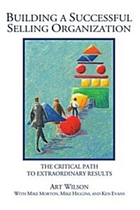 Building a Successful Selling Organization: The Critical Path to Extraordinary Results (Paperback)