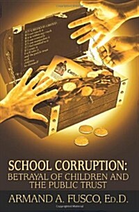 School Corruption: Betrayal of Children and the Public Trust (Paperback)