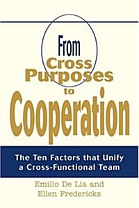 From Cross Purposes to Cooperation: The Ten Factors That Unify a Cross-Functional Team (Paperback)
