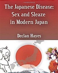 The Japanese Disease: Sex and Sleaze in Modern Japan (Paperback)