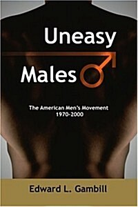 Uneasy Males: The American Mens Movement 1970-2000 (Paperback)