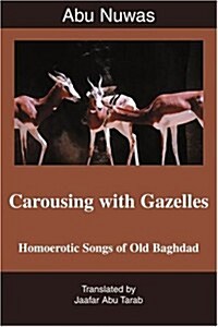 Carousing with Gazelles: Homoerotic Songs of Old Baghdad (Paperback)