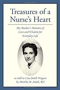 Treasures of a Nurses Heart: My Mothers Memoirs of Love and Wisdom for Everyday Life (Paperback)