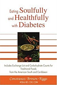 Eating Soulfully and Healthfully with Diabetes: Includes Exchange List and Carbohydrate Counts for Traditional Foods from the American South and Carib (Paperback)