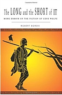 The Long and the Short of It: More Essays on the Fiction of Gene Wolfe (Paperback)