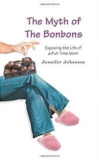The Myth of the Bonbons: Exposing the Life of a Full-Time Mom (Paperback)