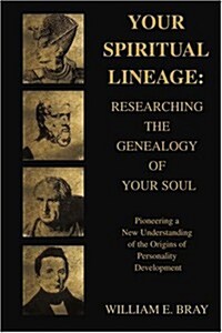 Your Spiritual Lineage: Researching the Genealogy of Your Soul: Pioneering a New Understanding of the Origins of Personality Development (Paperback)