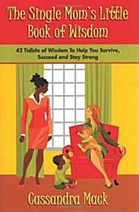 The Single Moms Little Book of Wisdom: 42 Tidbits of Wisdom to Help You Survive, Succeed and Stay Strong (Paperback)