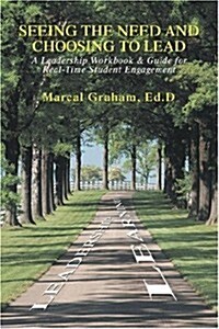 Seeing the Need and Choosing to Lead: A Leadership Workbook & Guide for Real-Time Student Engagement (Paperback)