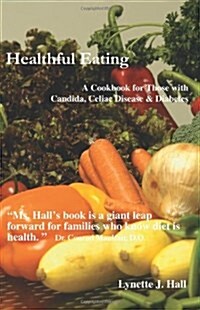 Healthful Eating: A Cookbook for Those with Candida, Celiac Disease & Diabetes (Paperback)