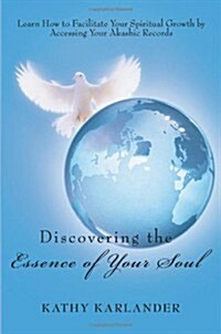 Discovering the Essence of Your Soul: Learn How to Facilitate Your Spiritual Growth by Accessing Your Akashic Records (Paperback)