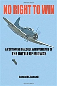 No Right to Win: A Continuing Dialogue with Veterans of the Battle of Midway (Paperback)