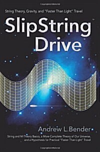 SlipString Drive: String Theory, Gravity, and Faster Than Light Travel (Paperback)