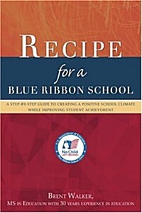 Recipe for a Blue Ribbon School: A Step-By-Step Guide to Creating a Positive School Climate While Improving Student Achievement (Paperback)