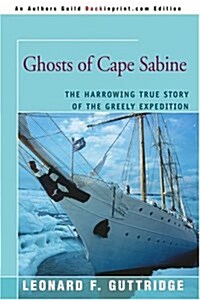 Ghosts of Cape Sabine: The Harrowing True Story of the Greely Expedition (Paperback)