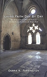 Living Faith Day by Day: How the Sacred Rules of Monastic Traditions Can Help You Live Spiritually in the Modern World (Paperback)