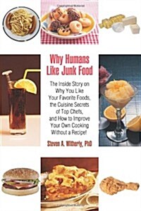 Why Humans Like Junk Food: The Inside Story on Why You Like Your Favorite Foods, the Cuisine Secrets of Top Chefs, and How to Improve Your Own Co (Paperback)