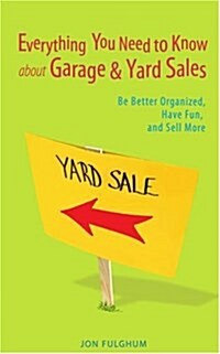 Everything You Need to Know about Garage & Yard Sales: Be Better Organized, Have Fun, and Sell More (Paperback)