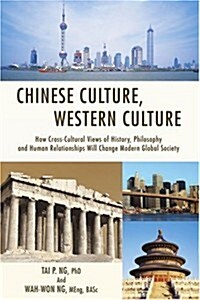 Chinese Culture, Western Culture: How Cross-Cultural Views of History, Philosophy and Human Relationships Will Change Modern Global Society (Paperback)