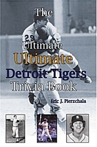 The Ultimate Ultimate Detroit Tigers Trivia Book: A Journey Through Detroit Tiger History by Way of Trivia (Paperback)