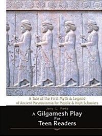 A Gilgamesh Play for Teen Readers: A Tale of the First Myth & Legend of Ancient Mesopotamia for Middle & High Schoolers (Paperback)