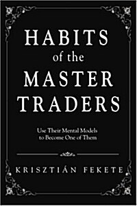 Habits of the Master Traders: Use Their Mental Models to Become One of Them (Paperback)