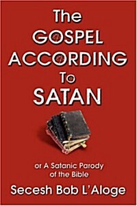 The Gospel According to Satan: Or a Satanic Parody of the Bible (Paperback)