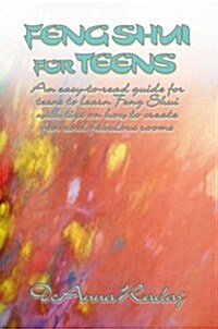 Feng Shui for Teens: An Easy-To-Read Guide for Teens to Learn Feng Shui with Tips on How to Create Fun and Fabulous Rooms (Paperback)