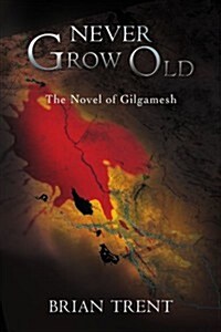 Never Grow Old: The Novel of Gilgamesh (Paperback)