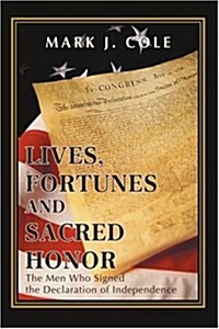 Lives, Fortunes and Sacred Honor: The Men Who Signed the Declaration of Independence (Paperback)