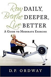 Row Daily, Breathe Deeper, Live Better: A Guide to Moderate Exercise (Paperback)