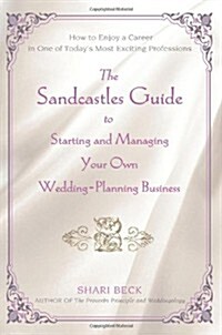 The Sandcastles Guide to Starting and Managing Your Own Wedding-Planning Business: How to Enjoy a Career in One of Todays Most Exciting Professions (Paperback)