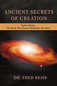 Ancient Secrets of Creation: Sepher Yetzira, the Book That Started Kabbalah, Revealed (Paperback)
