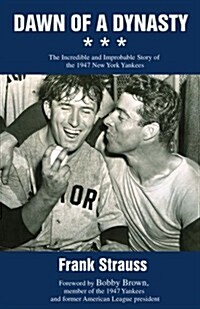 Dawn of a Dynasty: The Incredible and Improbable Story of the 1947 New York Yankees (Paperback)