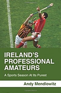 Irelands Professional Amateurs: A Sports Season at Its Purest (Paperback)