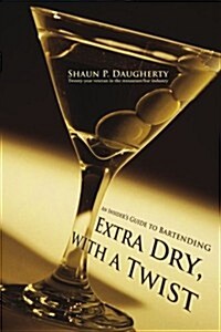 Extra Dry, with a Twist: An Insiders Guide to Bartending (Paperback)