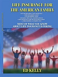 Life Insurance for the American Family: Most of What You Know about Life Insurance Is Wrong (Paperback)