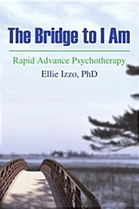 The Bridge to I Am: Rapid Advance Psychotherapy (Paperback)