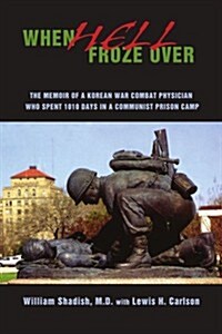 When Hell Froze Over: The Memoir of a Korean War Combat Physician Who Spent 1010 Days in a Communist Prison Camp (Paperback)