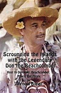 Scrounging the Islands with the Legendary Don the Beachcomber: Host to Diplomat, Beachcomber, Prince and Pirate (Paperback)