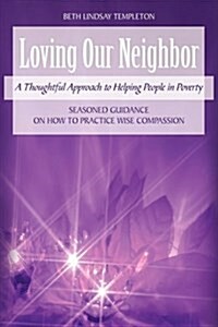 Loving Our Neighbor: A Thoughtful Approach to Helping People in Poverty (Paperback)